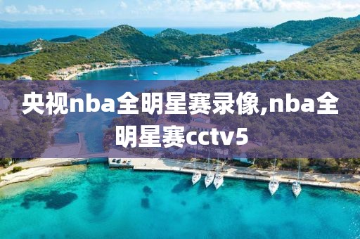 央视nba全明星赛录像,nba全明星赛cctv5