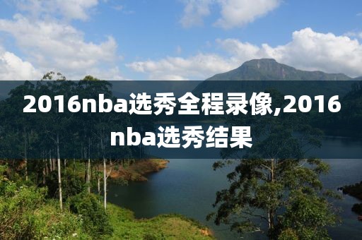 2016nba选秀全程录像,2016nba选秀结果