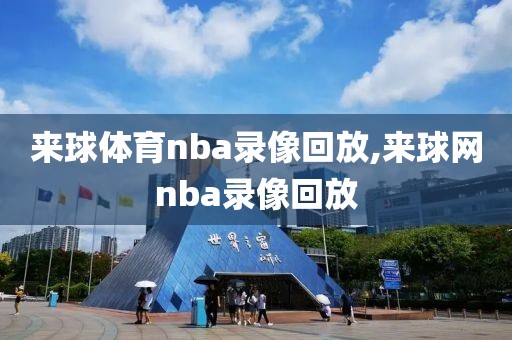来球体育nba录像回放,来球网nba录像回放