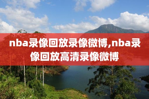 nba录像回放录像微博,nba录像回放高清录像微博