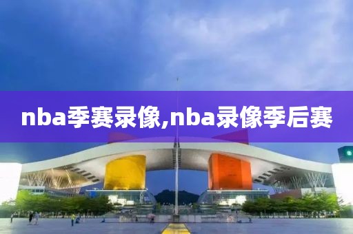 nba季赛录像,nba录像季后赛