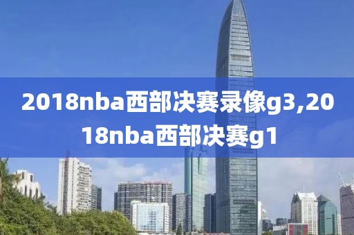 2018nba西部决赛录像g3,2018nba西部决赛g1