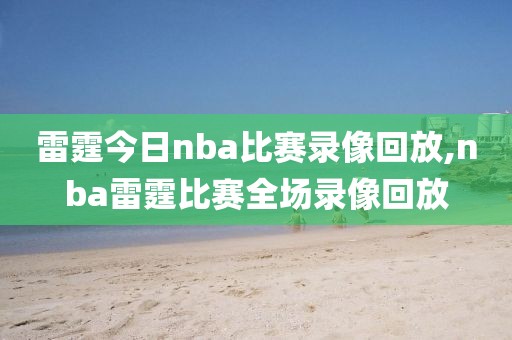 雷霆今日nba比赛录像回放,nba雷霆比赛全场录像回放