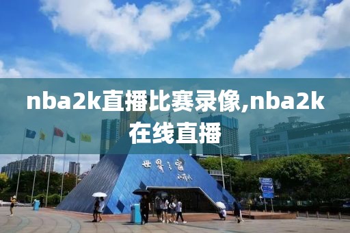nba2k直播比赛录像,nba2k在线直播