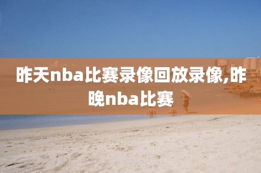 昨天nba比赛录像回放录像,昨晚nba比赛