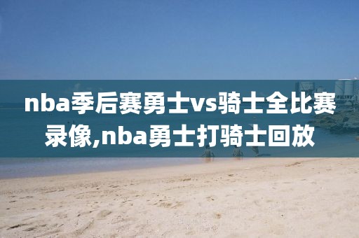 nba季后赛勇士vs骑士全比赛录像,nba勇士打骑士回放