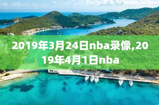 2019年3月24日nba录像,2019年4月1日nba