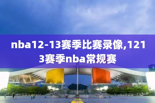 nba12-13赛季比赛录像,1213赛季nba常规赛