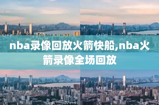 nba录像回放火箭快船,nba火箭录像全场回放