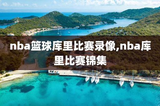 nba篮球库里比赛录像,nba库里比赛锦集