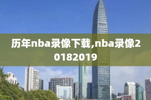 历年nba录像下载,nba录像20182019