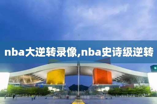 nba大逆转录像,nba史诗级逆转