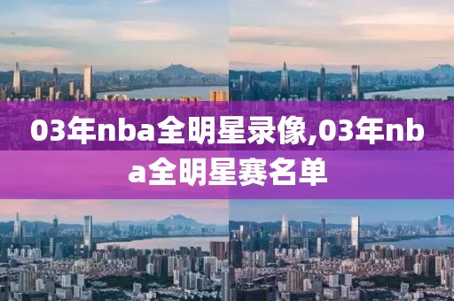 03年nba全明星录像,03年nba全明星赛名单