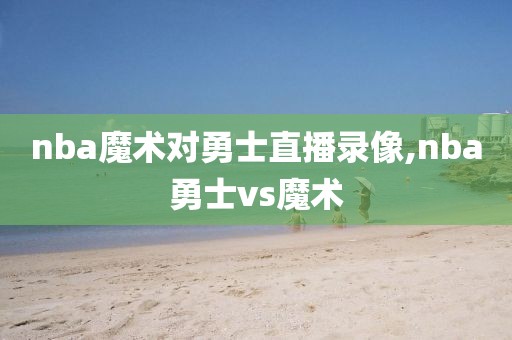 nba魔术对勇士直播录像,nba勇士vs魔术
