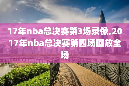 17年nba总决赛第3场录像,2017年nba总决赛第四场回放全场