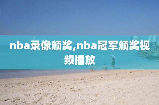 nba录像颁奖,nba冠军颁奖视频播放