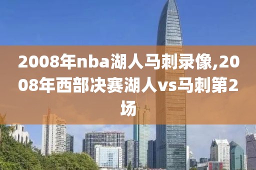 2008年nba湖人马刺录像,2008年西部决赛湖人vs马刺第2场