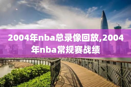 2004年nba总录像回放,2004年nba常规赛战绩