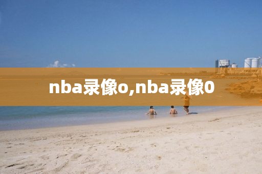nba录像o,nba录像0