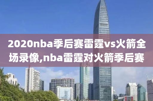 2020nba季后赛雷霆vs火箭全场录像,nba雷霆对火箭季后赛