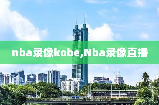 nba录像kobe,Nba录像直播