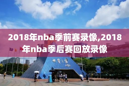 2018年nba季前赛录像,2018年nba季后赛回放录像