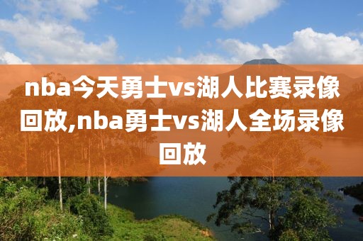 nba今天勇士vs湖人比赛录像回放,nba勇士vs湖人全场录像回放