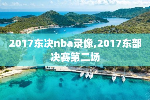 2017东决nba录像,2017东部决赛第二场