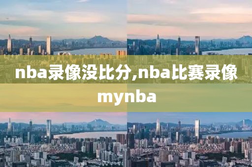nba录像没比分,nba比赛录像mynba