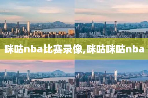 咪咕nba比赛录像,咪咕咪咕nba