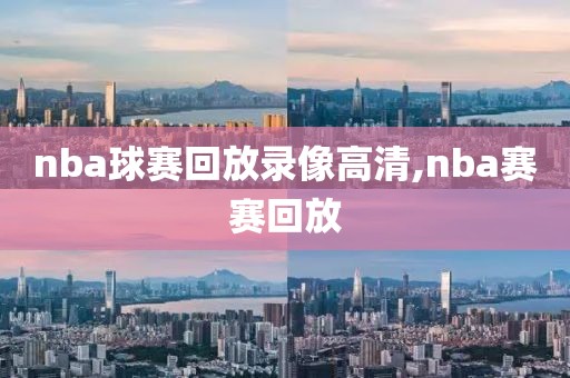 nba球赛回放录像高清,nba赛赛回放