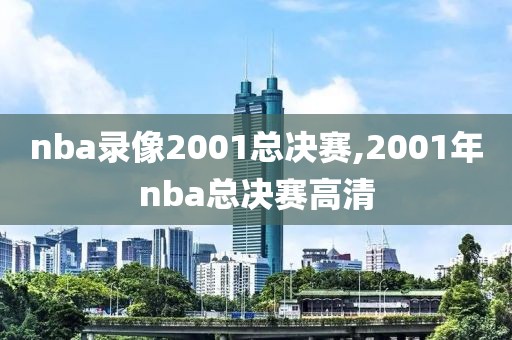 nba录像2001总决赛,2001年nba总决赛高清