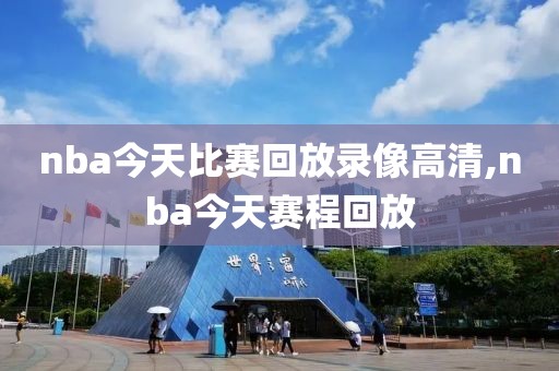 nba今天比赛回放录像高清,nba今天赛程回放