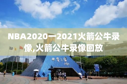 NBA2020一2021火箭公牛录像,火箭公牛录像回放