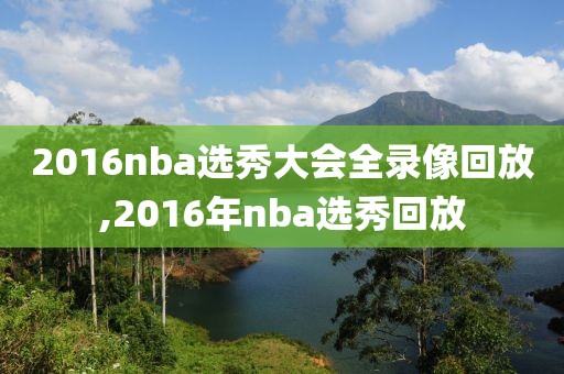 2016nba选秀大会全录像回放,2016年nba选秀回放