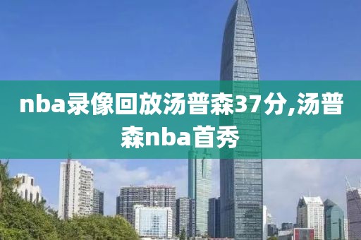 nba录像回放汤普森37分,汤普森nba首秀
