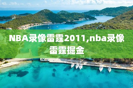 NBA录像雷霆2011,nba录像雷霆掘金