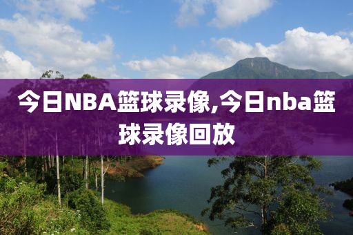 今日NBA篮球录像,今日nba篮球录像回放