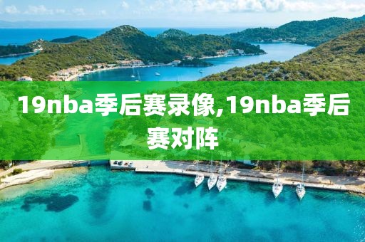 19nba季后赛录像,19nba季后赛对阵
