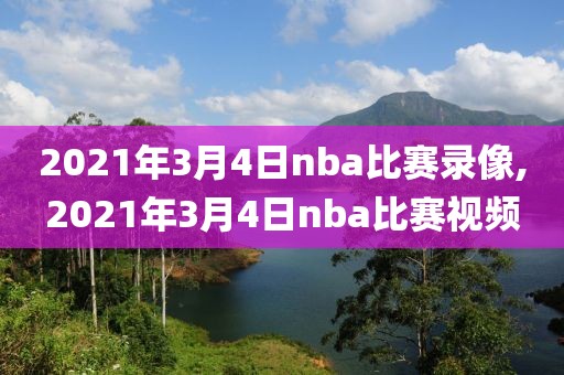 2021年3月4日nba比赛录像,2021年3月4日nba比赛视频