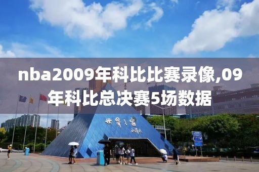 nba2009年科比比赛录像,09年科比总决赛5场数据