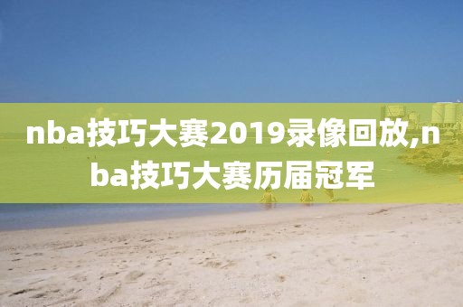nba技巧大赛2019录像回放,nba技巧大赛历届冠军