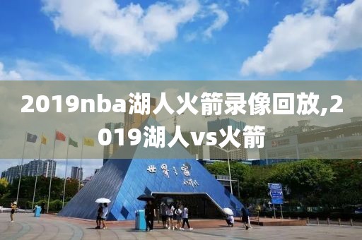 2019nba湖人火箭录像回放,2019湖人vs火箭