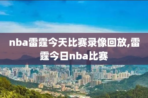 nba雷霆今天比赛录像回放,雷霆今日nba比赛