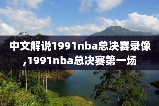 中文解说1991nba总决赛录像,1991nba总决赛第一场