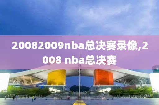 20082009nba总决赛录像,2008 nba总决赛