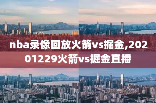 nba录像回放火箭vs掘金,20201229火箭vs掘金直播