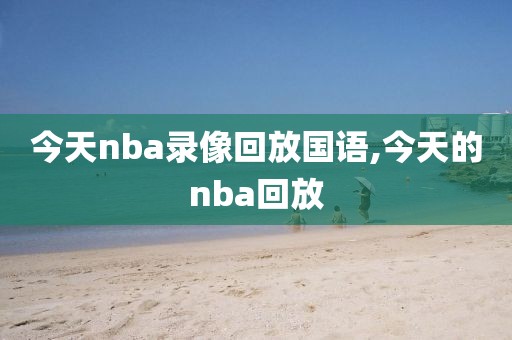 今天nba录像回放国语,今天的nba回放