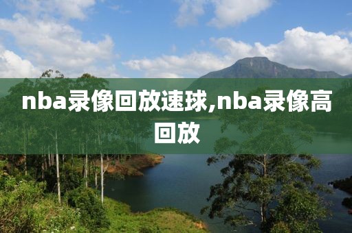 nba录像回放速球,nba录像高回放