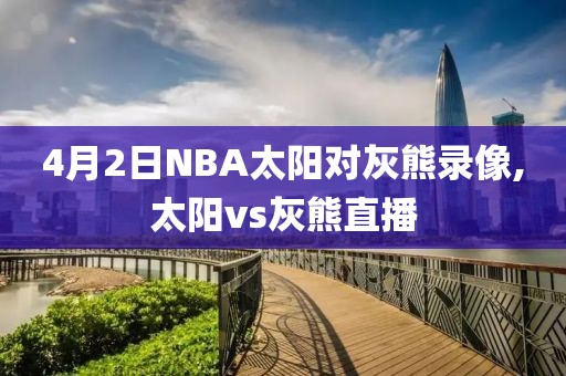 4月2日NBA太阳对灰熊录像,太阳vs灰熊直播